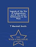 Legends of the War of Independence and of the Earlier Settlements in the West. - War College Series