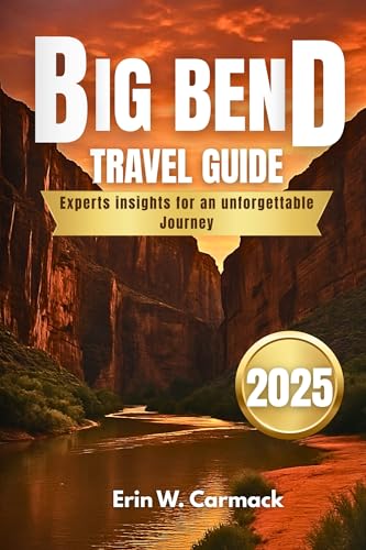 BIG BEND TRAVEL GUIDE 2025/2026: Expert Insights For an Unforgettable Journey