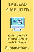 Tableau Simplified: A simple and precise guide for understanding and using Tableau 1689085754 Book Cover