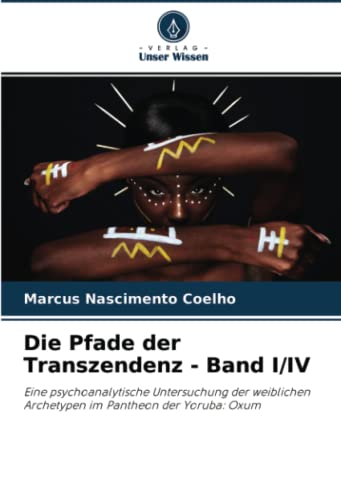 Die Pfade der Transzendenz - Band I/IV: Eine psychoanalytische Untersuchung der weiblichen Archetypen im Pantheon der Yoruba: Oxum