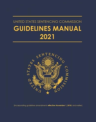 United States Sentencing Commission Guidelines Manual 2021: [Incorporating Guidelines Amendments Effective November 1, 2018,And Earlier] (English Edition) - United States Sentencing Commission