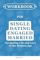 WORKBOOK FOR SINGLE, DATING, ENGAGED, MARRIED: Navigating Life and Love in the Modern Age (A Useful Guide to Ben Stuart's Book) B0CWHDMWX1 Book Cover