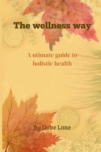 The wellness way: A ultimate guide to holistic health