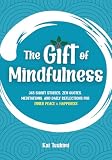 The Gift of Mindfulness: 365 Short Stories, Zen Quotes, Meditations, and Daily Reflections for Inner Peace & Happiness (Mindfulness Gifts, Band 1)