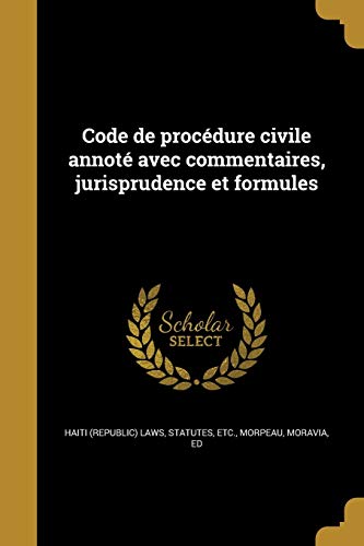 Code de procédure civile annoté avec commentaires, jurisprudence et formules (French Edition)
