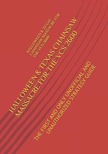 HALLOWEEN & TEXAS CHAINSAW MASSACRE FOR THE VCS 2600: THE FIRST AND ONLY UNOFFICIAL AND UNAUTHORIZED STRATEGY GUIDE