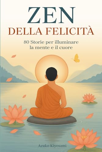 Lo Zen della Felicità: 80 Storie per Illuminare la Mente e il Cuore.