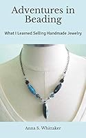 Adventures in Beading : What I Learned Selling Handmade Jewelry 1729316883 Book Cover