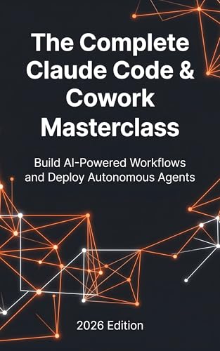 Mastering Claude Code & Claude Cowork: Agentic AI Development, MCP Servers, Autonomous Agents, and Business Automation: The Verified 2026 Guide — Official Anthropic Sources