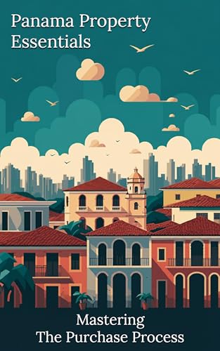 Panama Property Essentials: Mastering The Purchase Process