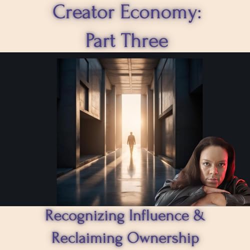 Creator Economy Part 3 | Recognizing Influence & Reclaiming Creative Ownership