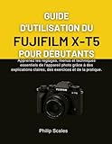  GUIDE D\'UTILISATION DU FUJIFILM X-T5 POUR DÉBUTANTS: Apprenez les réglages, menus et techniques essentiels de l\'appareil photo grâce à des explications claires, des exercices et de la pratique.