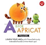 Little Concepts: A is for Apricat: Learn Your ABCs with These Deliciously Adorable Food & Critter Mash-Ups!