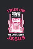  I run on Caffeine and Diesel and a whole lot of Jesus: Trucker Journal for a Truck Fans- Record Details about ice road and personalized Truckbook