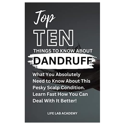 Top Ten Things To Know About Dandruff: What You Absolutely Need to Know About This Pesky Scalp Condition. Learn Fast How You Can Deal With It Better! (Top Ten Things To Know (4TK Guides))