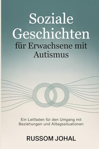 Soziale Geschichten für Erwachsene mit Autismus: Ein Leitfaden für den Umgang mit Beziehungen und Alltagssituationen