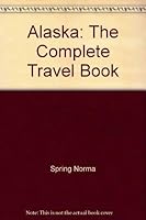 Alaska: The Complete Travel Book 0020986408 Book Cover
