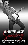While We Were Soaring: The conclusion of Kass and Eli's Romance (A Friends-to-Lovers Rock-Star Romance Book 6)