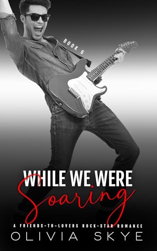 While We Were Soaring: The conclusion of Kass and Eli's Romance (A Friends-to-Lovers Rock-Star Romance Book 6)