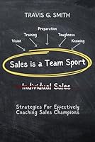 Sales is a Team Sport: Strategies for Effectively Coaching Sales Champions B0DXGPPZKV Book Cover