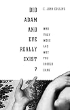 Did Adam and Eve Really Exist?: Who They Were and Why You Should Care