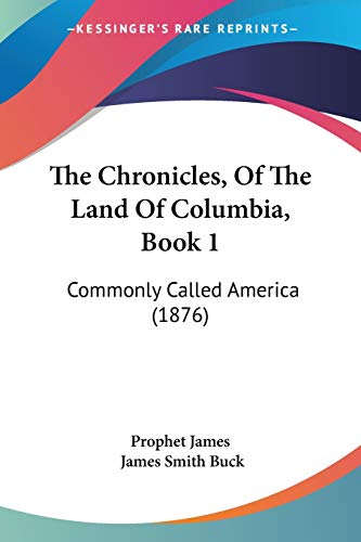 The Chronicles, Of The Land Of Columbia, Book 1: Commonly Called America (1876)
