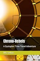 Chrono-Rebels: A Dystopian Time-Travel Adventure B0BS8TN7FC Book Cover