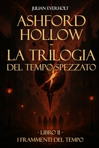Ashford Hollow - La Trilogia del Tempo Spezzato: Libro II - I Frammenti del Tempo