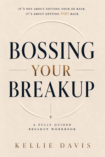 Bossing Your Breakup: A Breakup Workbook. It Is Not About Getting Your Ex Back ... It'S About Getting You Back! (Boss Your Love Life Series)