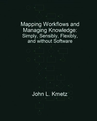 Mapping Workflows and Managing Knowledge: Simply, Sensibly, Flexibly, and without Software by Dr. John L. Kmetz DBA (2011-02-18)