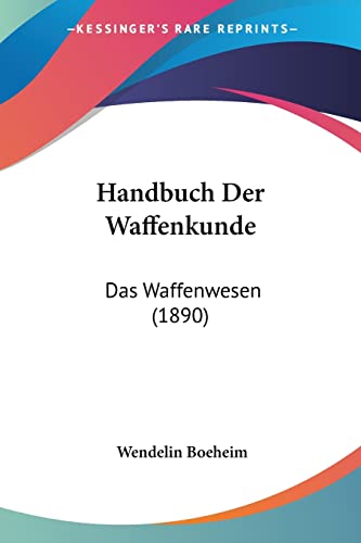 Handbuch Der Waffenkunde: Das Waffenwesen (1890) (German Edition)