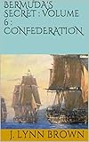 BERMUDA'S SECRET : Volume 6 : CONFEDERATION (English Edition) - J. Lynn Brown 
