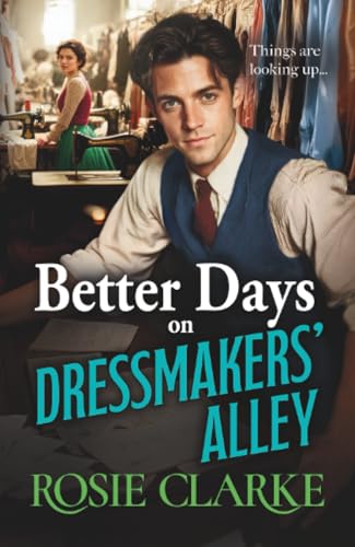 Better Days On Dressmakers' Alley: A Brand New Gritty, Heartfelt Saga From Rosie Clarke