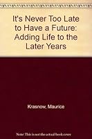 It's Never Too Late to Have a Future: Adding Life to the Later Years 0533112192 Book Cover