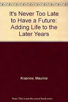 Hardcover It's Never Too Late to Have a Future: Adding Life to the Later Years Book