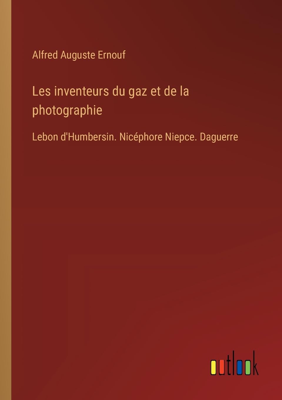 Les inventeurs du gaz et de la photographie: Lebon d'Humbersin. Nicphore Niepce. Daguerre