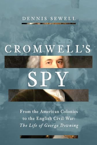 Cromwell's Spy: From the American Colonies to the English Civil War: The Life of George Downing - image 1