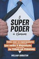 O Superpoder do Homem: Como usar os superpoderes que estão à disposição de TODAS AS PESSOAS (Portuguese Edition) 6590159300 Book Cover
