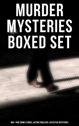 Murder Mysteries Boxed Set: 880+ True Crime Stories, Action Thrillers & Detective Mysteries: Sherlock Holmes, Dr. Thorndyke Cases, Bulldog Drummond, Max Carrados, Martin Hewitt…