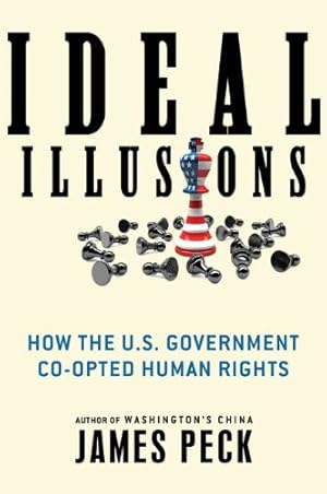 Ideal Illusions: How the U.S. Government Co-opted Human Rights (American Empire Project)