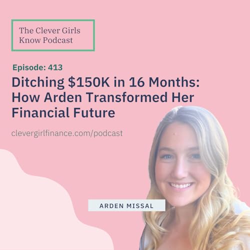 413: Ditching $150K in 16 Months - How Arden Transformed Her Financial Future