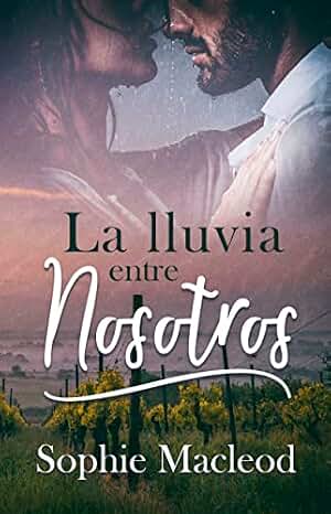 La lluvia entre nosotros: Amor, pasión y misterio entre viñedos