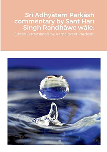 Srī Adhyātam Parkāsh commentary by Sant Harī Singh Randhāwe wāle.: Edited and translated by Kamalpreet Singh Pardeshi - Pardeshi, Kamalpreet Singh