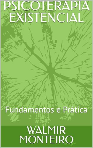 PSICOTERAPIA EXISTENCIAL: Fundamentos e Prática