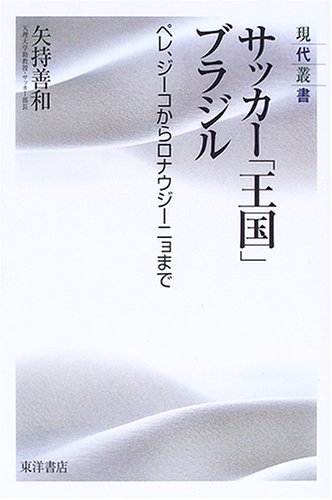 サッカー 王国 ブラジル ペレ ジーコからロナウジーニョまで 現代叢書 矢持 善和 本 通販 Amazon