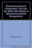 Telecommunications Competition: The Last Ten Miles (AEI Studies in Telecommunications Deregulation) 0844740659 Book Cover