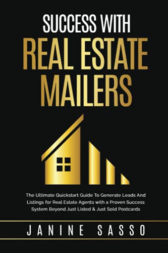 Success with Real Estate Mailers: The Ultimate QuickStart Guide to Generate Leads and Listings for Real Estate Agents with a Proven Success System Beyond Just Listed and Just Sold Postcards