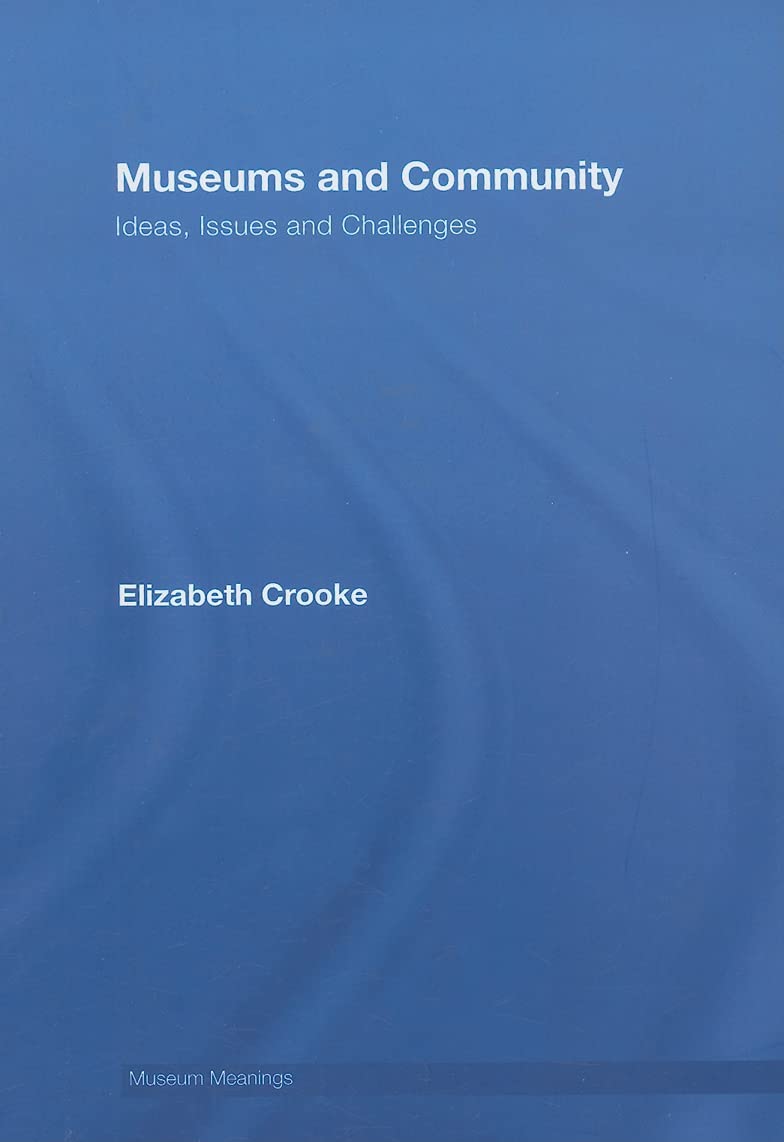 Museums and Community: Ideas, Issues and Challenges (Museum Meanings)