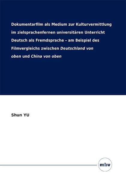 Dokumentarfilm als Medium zur Kulturvermittlung im zielsprachenfernen universitären Unterricht Deutsch als Fremdsprache – am Beispiel des ... Deutschland von oben und China von oben