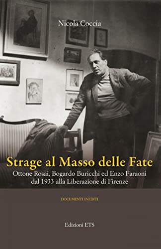 Editore: Edizioni ETS Strage al masso delle fate. Ottone Rosai, Bogardo Buricchi ed Enzo Faraoni dal 1933 alla Liberazione di Firenze